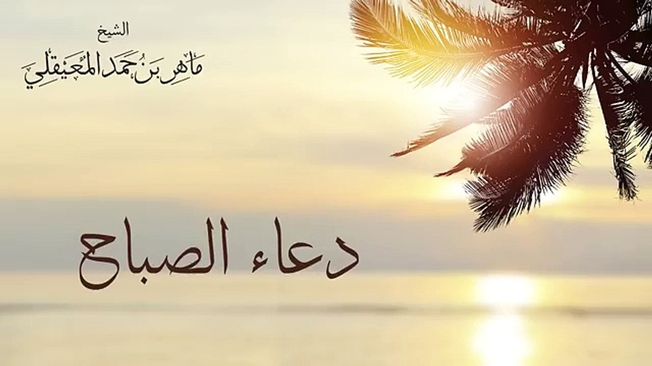 الشيخ ماهر المعيقلي - دعاء الصباح _ Sheikh Maher Al Muaiqly - Duaa Al Sabah