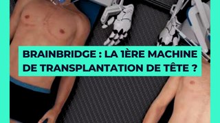  BrainBridge : La 1ère machine de transplantation de tête ? 