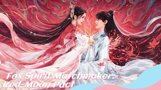 EP.11 Fox Spirit Matchmaker- Red-Moon Pact (2024) ENGSUB