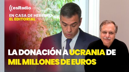 Editorial Luis Herrero: Sánchez anuncia una donación a Ucrania de mil millones de euros para armamento
