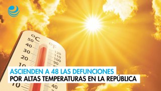 Ascienden a 48 las defunciones por altas temperaturas en la República