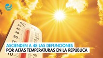 Ascienden a 48 las defunciones por altas temperaturas en la República