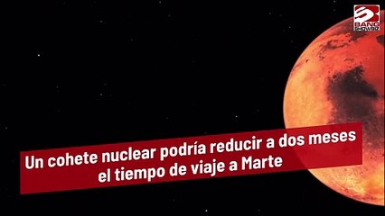 Un cohete nuclear podría reducir a dos meses el tiempo de viaje a Marte