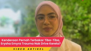 Kenderaan Pernah Terbakar Tiba-Tiba, Erysha Emyra Trauma Nak Drive Kereta?