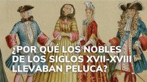 ¿Por qué los nobles de los siglos XVII - XVIII llevaban peluca?