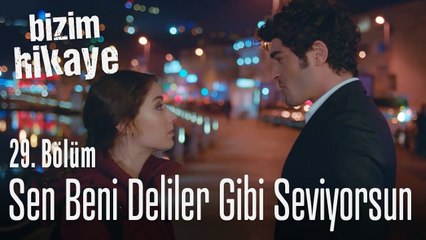 Download Video: Çok seviyorsun beni - Bizim Hikaye 29. Bölüm