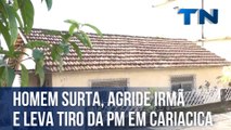 Homem surta, agride irmã e leva tiro da PM em Cariacica