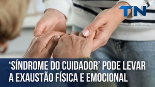 ‘Síndrome do cuidador’ pode levar a exaustão física e emocional