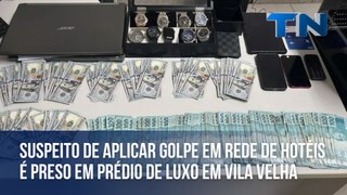 Suspeito de aplicar golpe em rede de hotéis é preso em prédio de luxo em Vila Velha