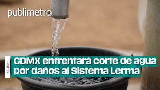 CDMX enfrentará corte de agua: apagones dañaron al Sistema Lerma