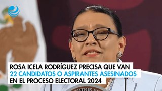 Rosa Icela Rodríguez precisa que van 22 candidatos o aspirantes asesinados en el proceso electoral 2024