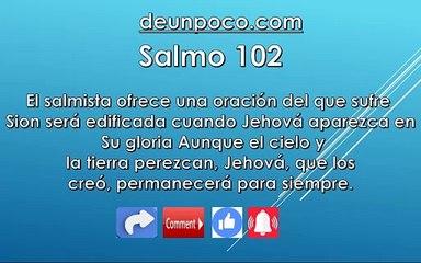 Salmo 102 El salmista ofrece una oración del que sufre Sion será edificada cuando Jehová aparezca en Su gloria — Aunque el cielo y la tierra perezcan, Jehová, que los creó, permanecerá para siempre.