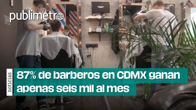87% de BARBEROS en CDMX gana apenas seis mil pesos al mes