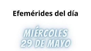 Efemérides Miércoles 29 Mayo 2024