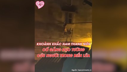 Nam thanh niên 1 tay đu cửa, 1 tay cầm búa cố đục tường cứu người trong biển lửa