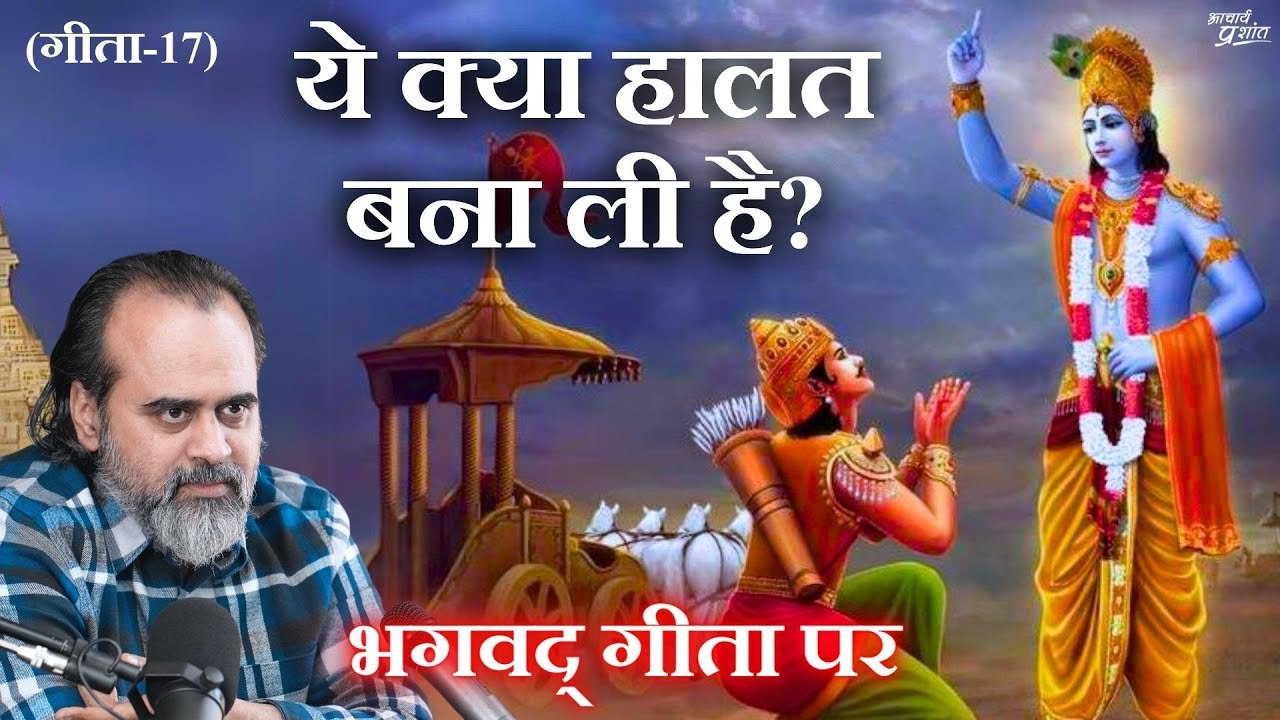 (गीता-17) ये क्या हालत बना ली है, ये ज़िम्मेदार...