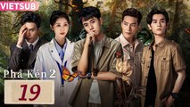 PHÁ KÉN 2 - Tập 19 VIETSUB | Trương Diệu & Sở Nguyệt | Phim Hình Sự Điều Tra Phá Án