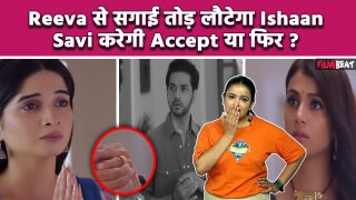 Gum Hai Kisi Ke Pyar Mein Update: Ishaan फिर जाएगा Savi के पास, क्या करेगी गुस्से में Reeva ?