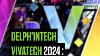 DELPH'IN TECH - Vivatech 2024 : cap sur l’IA !