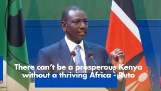 There cannot be a prosperous Kenya without a thriving Africa - Ruto