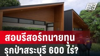 สอบรีสอร์ทนายทุน ส่อสวมสิทธิ รุกป่าสระบุรี 600 ไร่? | ลึกไม่ลับ | 29 พ.ค. 67