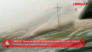 Texas’ı şiddetli fırtına vurdu: En az bir ölü