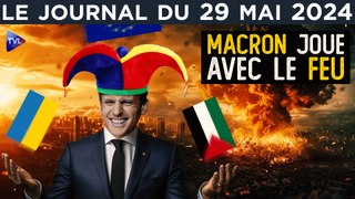 Ukraine, Israël : Macron pyromane ? - JT du mercredi 29 mai 2024