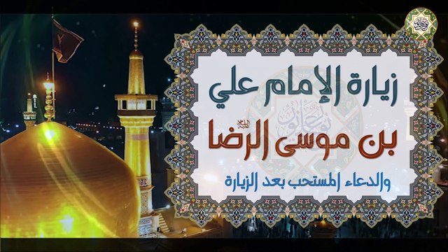 زيارة الإمام علي بن موسى الرضا عليهما السلام في حرمه والدعاء المستحب بعد الزيارة Ali AL-Rida a.s