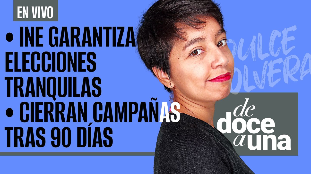 #EnVivo #DeDoceAUna ¬ INE garantiza elecciones tranquilas ¬ Cierran campañas tras 90 días