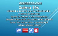 Salmo 106 Alabad a Jehová por Su misericordia y obras poderosas Israel se rebeló e hizo iniquidad Moisés intercedió por Israel ante Jehová Israel fue esparcido y muerto por adorar dioses falsos.