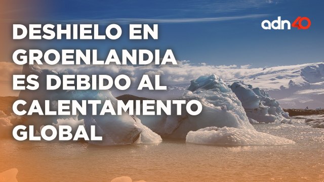 Deshielo en Groenlandia es debido al calentamiento global que daña a la naturaleza