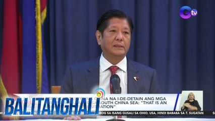 PBBM sa polisiya ng China na i-de-detain ang mga trespasser umano sa South China Sea: "That is an escalation of the situation" | Balitanghali