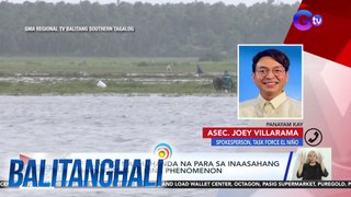 TF El Nino, naghahanda na para sa inaasahang pagpasok ng La Nina phenomenon | Balitanghali