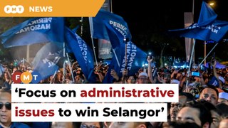 PN must focus on administrative issues to win Selangor, says analyst