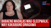 Babaeng madalas mag-sleepwalk, may kakaibang ginagawa | GMA Integrated Newsfeed