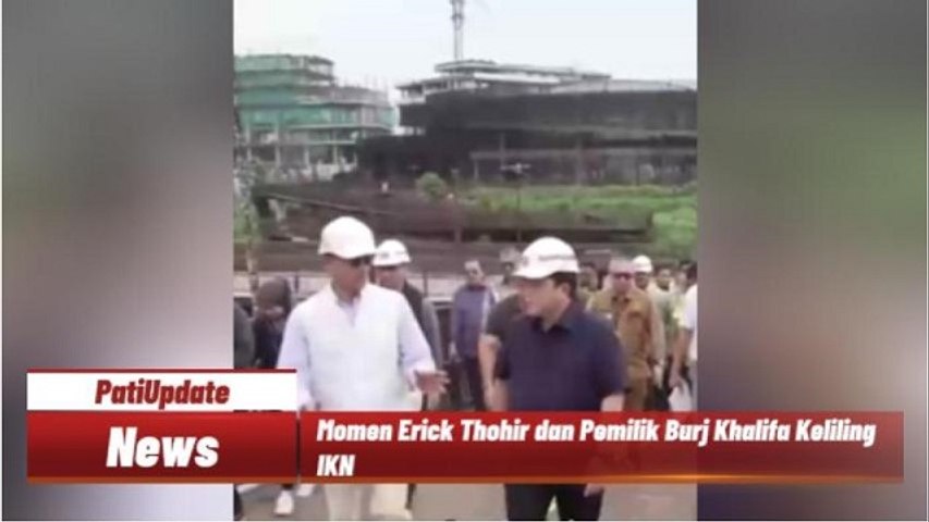 Dorong Investasi, Erick Thohir Ajak Pemilik Burj Khalifa Keliling IKN