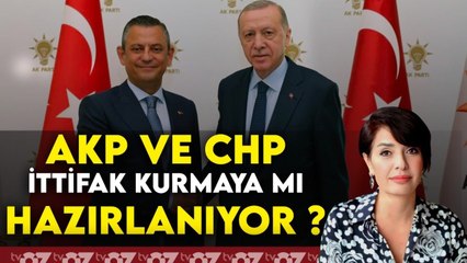 AKP VE CHP İTTİFAK KURMAYA MI HAZIRLANIYOR ?
