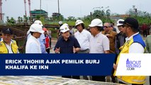 ERICK THOHIR AJAK PEMILIK BURJ KHALIFA KE IKN, ADA APA?