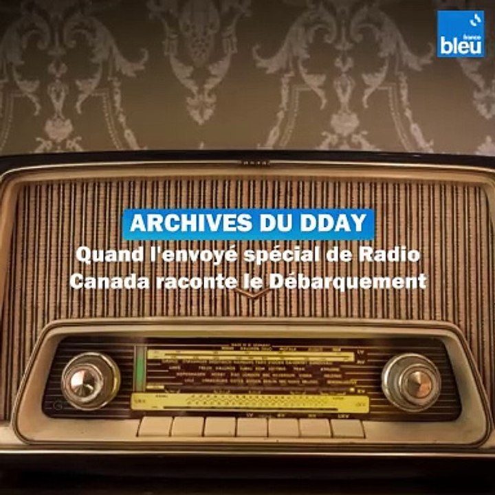 Archives du Dday : quand l'envoyé spécial de Radio Canada racontait le Débarquement