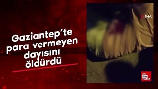 Gaziantep'te para vermeyen dayısını öldürdü