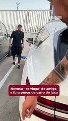 Neymar "se vinga" de amigo e fura pneus de carro de luxo