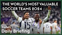 Inside The 2024 List Of The World's Most Valuable Soccer Teams