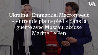 Ukraine : Emmanuel Macron veut « entrer de plain-pied » dans la guerre avec Moscou, accuse Marine Le Pen