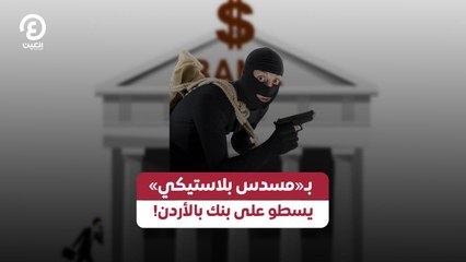 يسطو على بنك بالأردن «بمسدس بلاستيكي».. فما عقوبته؟