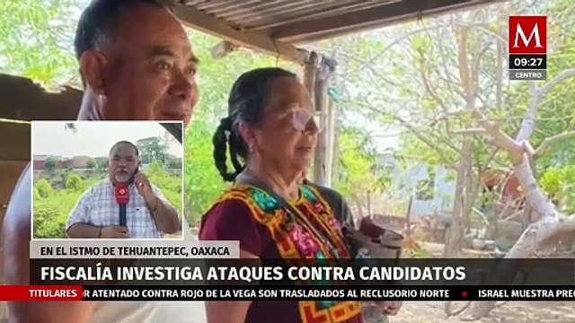 Fiscalía inicia investigaciones sobre los ataques a candidatos en el Istmo de Tehuantepec, Oaxaca