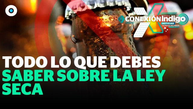 Ley seca en México por elecciones: ¿Cuándo empieza y en qué estados? | Reporte Indigo