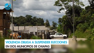 Violencia obliga a suspender elecciones en dos municipios de Chiapas