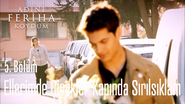Ellerimde Çiçekler Kapında Sırılsıklam - Adını Feriha Koydum 5. Bölüm