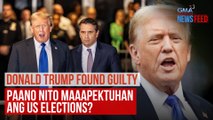 Donald Trump found guilty – Paano nito maaapektuhan ang US elections? | GMA Integrated Newsfeed