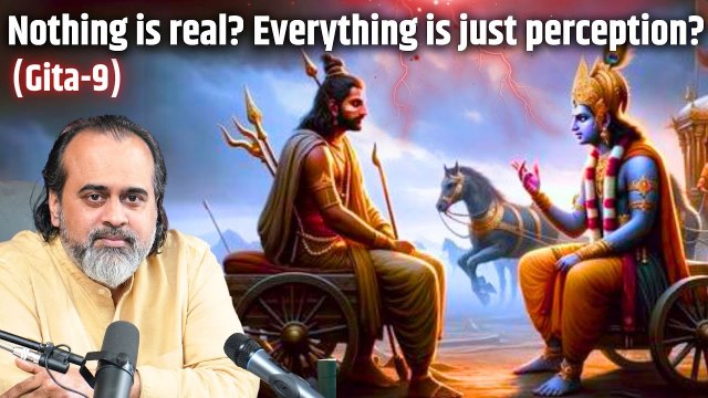 (Gita-9) Nothing is real? Everything is just perception? || Acharya Prashant, on Bhagvad Gita (2024)